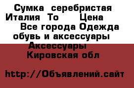 Сумка. серебристая. Италия. Тоds. › Цена ­ 2 000 - Все города Одежда, обувь и аксессуары » Аксессуары   . Кировская обл.